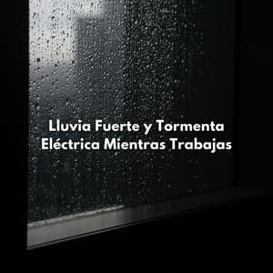 Lluvia Fuerte Y Tormenta Eléctrica Mientras Trabajas - Sonidos de tormenta de lluvia