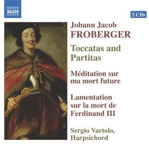 Froberger: Toccatas and Partitas / Meditation / Lamentation On the Death of Ferdinand Iii - Johann Jakob Froberger