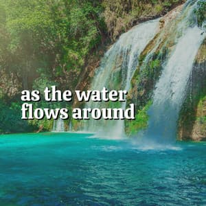 As the Water Flows Around - Waterfalling