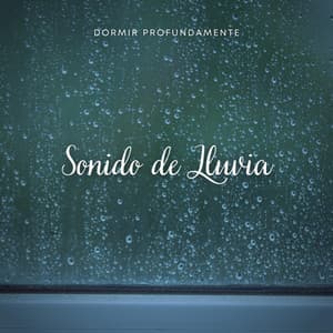 Dormir Profundamente: Sonido de Lluvia - Lluvia Relajante