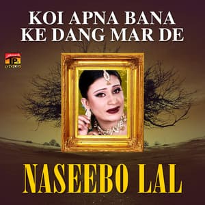 Koi Apna Bana Ke Dang Mar De - Naseebo Lal