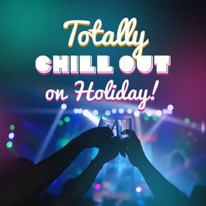Totally Chill Out on Holiday! - Time to Crazy Night, Relaxation and Dance with Friends, Meet Someone & New Friends - Chill Out 2019