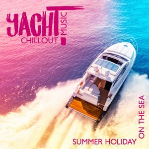 Yacht Chillout Music: Summer Holiday on the Sea, Relaxation in the Sun, Paradise Climate del Mar, Ibiza Lounge Cafe, Sexy Party - DJ Summer 69