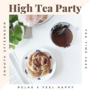 High Tea Party - Smooth Afternoon Tea Time Jazz, Relax & Feel Happy - Cool Jazz Music Club