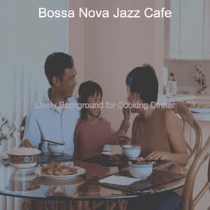 Lively Background for Cooking Dinner - Bossa Nova Jazz Cafe