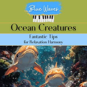 Ocean Creatures: Fantastic Tips for Relaxation Harmony - Blue Waves