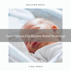 Calm Noises For Bizarre Relief Mornings - Zen Sounds