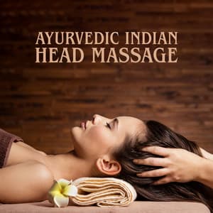 Ayurvedic Indian Head Massage: Reduce Stress, Soothing Touch, Music to Help You Relax - Real Massage Music Collection