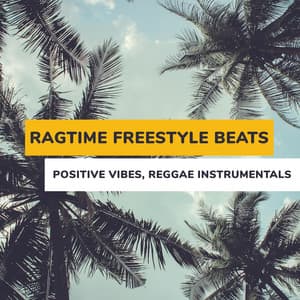 Ragtime Freestyle Beats: Positive Vibes, Reggae Instrumentals - Positive Reggae Vibrations