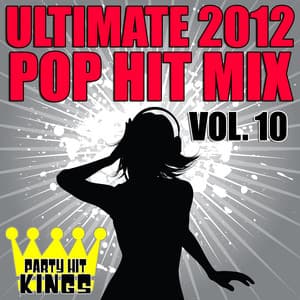 Ultimate 2012 Pop Hit Mix, Vol. 10 - Party Hit Kings