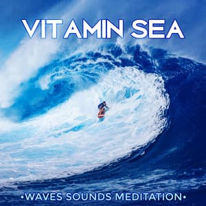 Vitamin Sea: Waves Sounds Meditation, Ocean, Beach Music, Natural Healing - Water Music Oasis