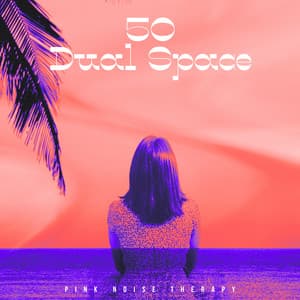 50 Dual Space - Pink Noise Therapy