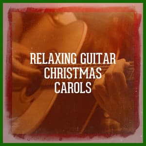 Relaxing Guitar Christmas Carols - Relaxation Guitar Maestro
