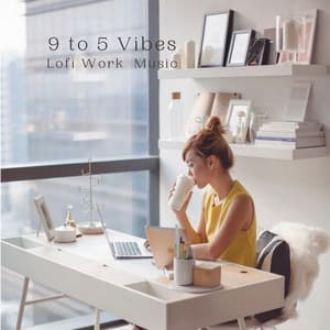 9 to 5 Vibes: Lofi Work Music - Lofi Beats for Work