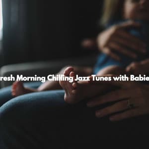 Fresh Morning Chilling Jazz Tunes with Babies - Baby Lullaby Playlist