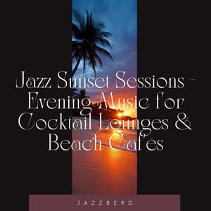 Jazz Sunset Sessions - Evening Music for Cocktail Lounges & Beach Cafés - Jazzberg