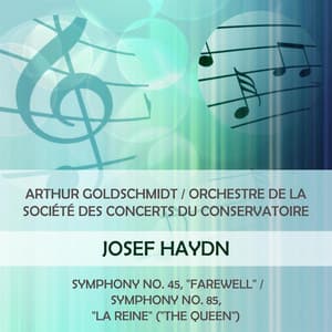 Arthur Goldschmidt / Orchestre de la Société des Concerts du Conservatoire play: Joseph Haydn: Symphony No. 45, "Farewell" / Symphony No. 85, "La Reine" - Joseph Haydn