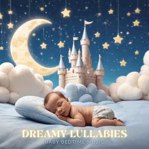 Dreamy Lullabies: Gentle Baby Sleep Songs - Baby Bedtime Music
