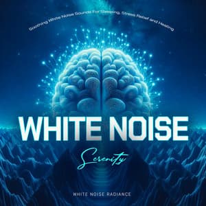 White Noise Serenity: Soothing White Noise Sounds For Sleeping, Stress Relief and Healing - White Noise Radiance