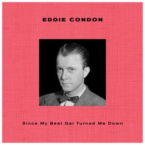 Since My Best Girl Turned Me Down - Eddie Condon