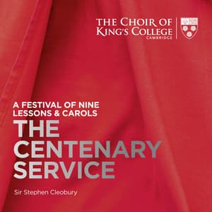 A Festival of Nine Lessons & Carols: The Centenary Service - Stephen Cleobury