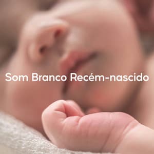 Som Branco Recém-nascido - Ruído Branco para Bebê