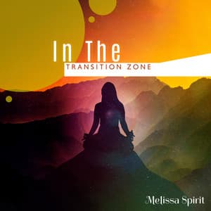 In The Transition Zone: Soft Sounds for Healing Meditation, Peaceful Melodies for Stress Relief & No Depression, Time for Your Whole Body - Melissa Spirit