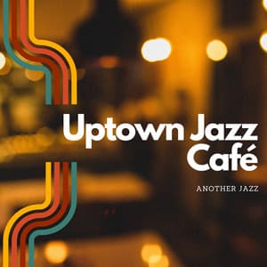 Uptown Jazz Café: A Collection of Premium Smooth Jazz Tunes - Another Jazz