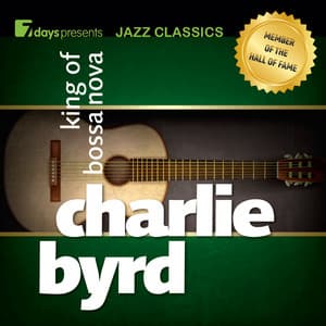 7days Presents Jazz Classics: Charlie Byrd - King of Bossa Nova - Charlie Byrd