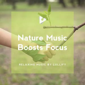 Nature Music Boosts Focus - Relaxing Music by Lullify