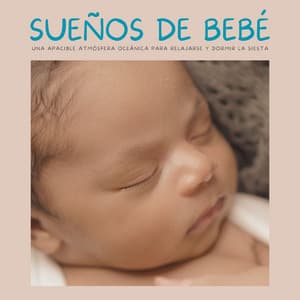 Sueños De Bebé: Una Apacible Atmósfera Oceánica Para Relajarse Y Dormir La Siesta - Canciones de cuna para bebés