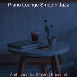 Ambiance for Staying Focused - Piano Lounge Smooth Jazz