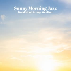 Sunny Morning Jazz - Good Mood in Any Weather: Chill Jazz, Smooth Lounge - Chillout Jazz Master