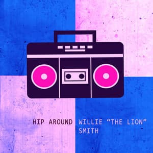 Hip Around - Willie "The Lion" Smith