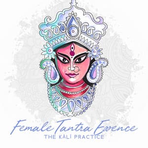 Female Tantra Essence: The Kālī Practice, Cult of Femininity, Magical Power of Love, Sanskrit Songs, Woman and The Goddess Pārvatī - Neo Tantra
