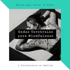 Ondas Cerebrales para Mindfulness: Música para Vaciar la Mente y Concentrarse en Meditar - Estudiar Mucho