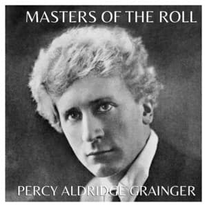 Masters Of The Roll: Percy Aldridge Grainger - Percy Grainger