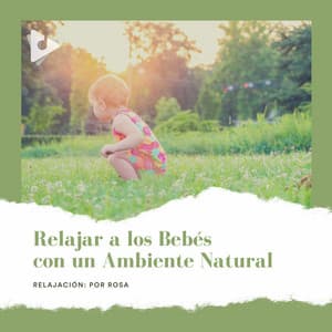 Relajar a los Bebés con un Ambiente Natural - Relajación: Por Rosa