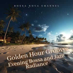 Golden Hour Grooves: Evening Bossa and Jazz Radiance - Bossa Nova Channel