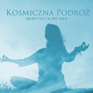 Kosmiczna Podróż: Medytacja do Snu, Quantum i Intencje, Wdzięczność i Moc Bycia Tu i Teraz - Akademia Dobrego Samopoczucia