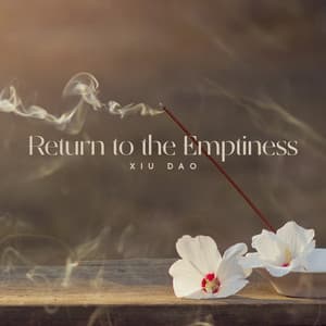 Return to the Emptiness: Xiu Dao, Chinese Music for Taoist Meditation and Inner Silence - Tao Te Ching Music Zone