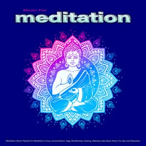 Music For Meditation: Meditation Music Playlist For Meditation, Focus, Concentration, Yoga, Mindfulness, Healing, Wellness, Spa Music Music For Spa and Relaxation - Meditation Playlist