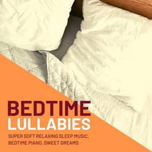 Bedtime Lullabies: Super Soft Relaxing Sleep Music, Bedtime Piano, Sweet Dreams - Relax Music Temple