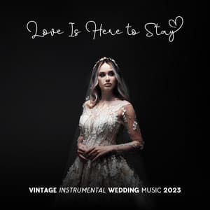 Love Is Here to Stay: Vintage Instrumental Wedding Music 2023, Lovers Heart, Ceremony Garden Party Wedding Classics, Vintage Harmony, Love Songs & Ballads, Summer Wedding Day Music - Instrumental Wedding Music Zone