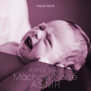 PURPLE Crying: Machine Noise A.S.M.R , ASMR Soothing Sounds for Newborns, ASMR No Talking - Anysia Mysti