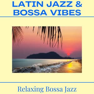 Latin Jazz & Bossa Vibes - Bossa Nova Jazz