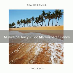 Música del Río y Ruido Marrón para Suenos - Ruido Blanco