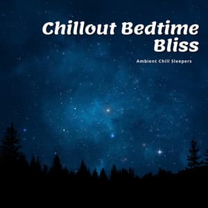 Chillout Bedtime Bliss - Ambient Chill Sleepers