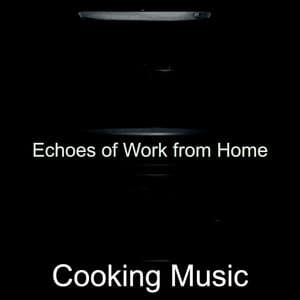 Echoes of Work from Home - Cooking Music