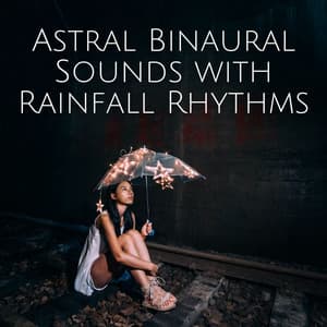Astral Binaural Sounds with Rainfall Rhythms - Rain Meditations